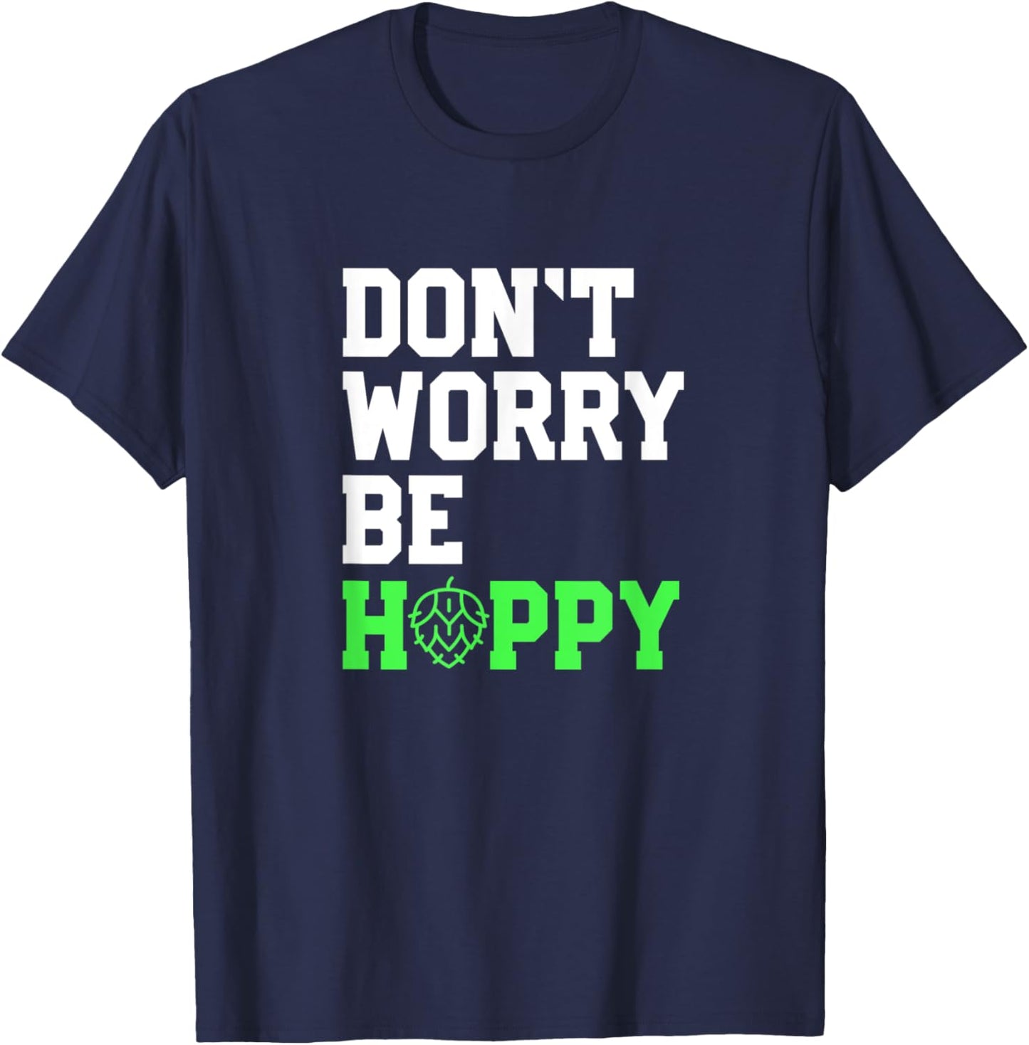 Don't Worry Be Hoppy Beer Lover Gift Beer Home Brewers T-Shirt - T-Shirt | Navy