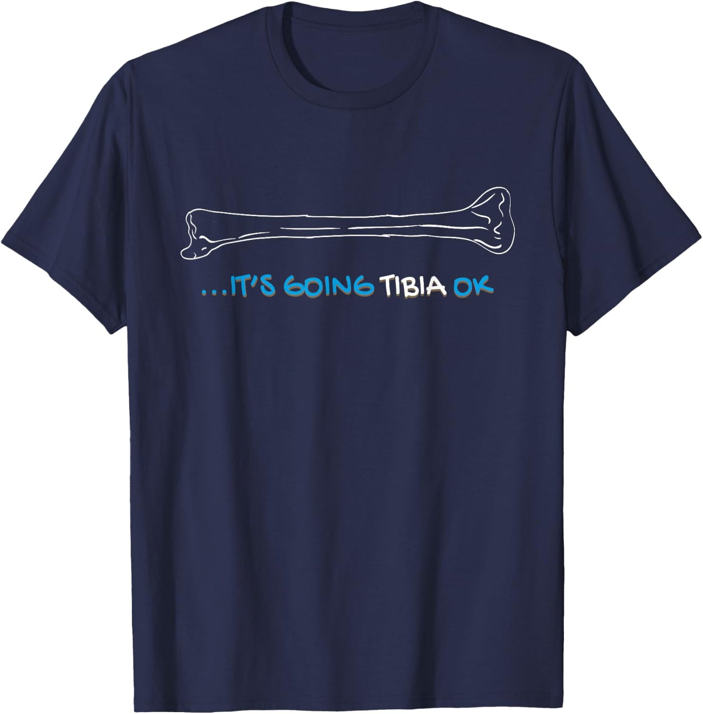It's Going Tibia Okay Nurse Doctor Bone Pun Funny Get Well T-Shirt - T-Shirt | Navy