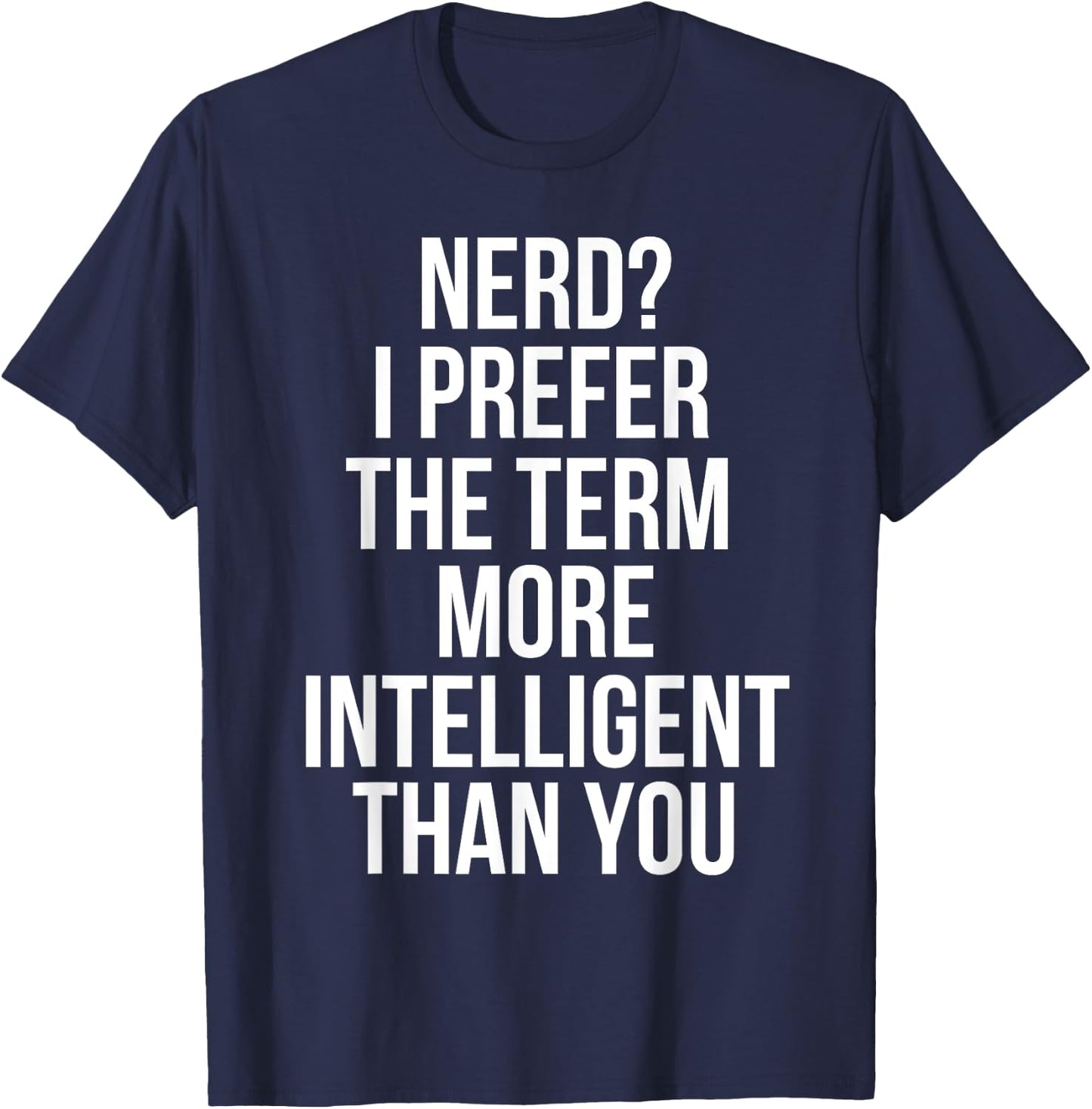 Nerd I Prefer The Term More Intelligent Than You T-Shirt - T-Shirt | Navy
