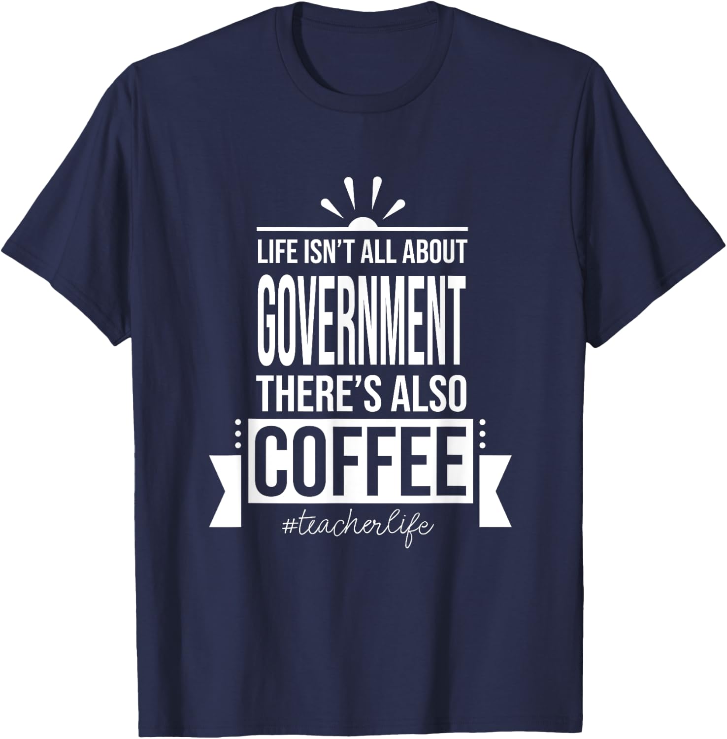 Life Isn't All About Government Social Studies Teacher Funny T-Shirt - T-Shirt | Navy