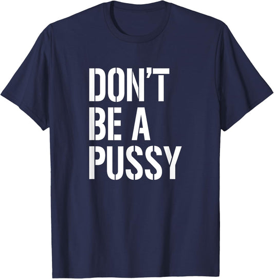 Don't Be A Pussy Adult Humor Shirts Women Gifts T-Shirt - T-Shirt | Navy
