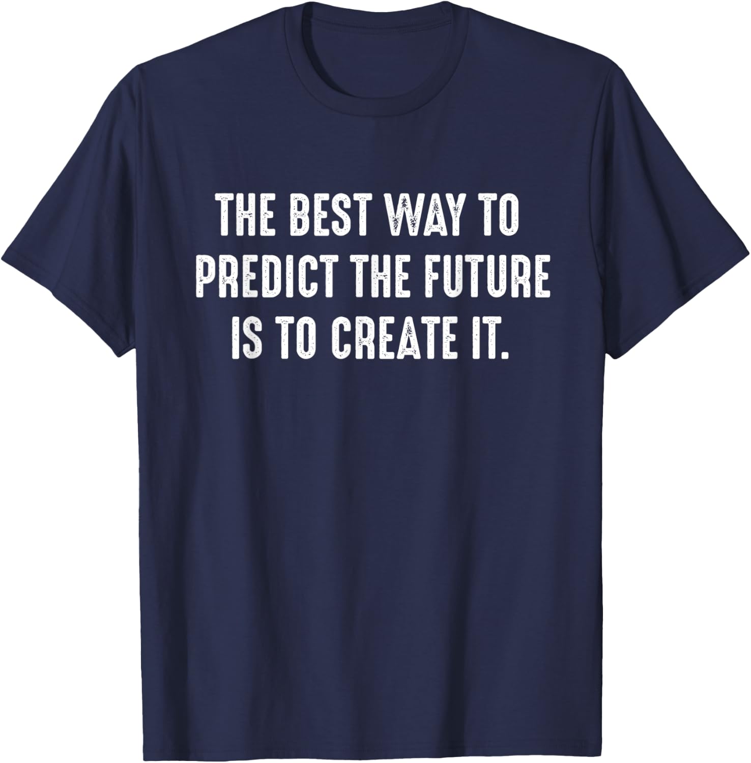 The Best Way To Predict The Future Is To Create It Quote T-Shirt - T-Shirt | Navy