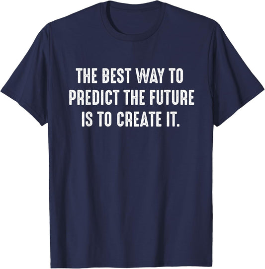 The Best Way To Predict The Future Is To Create It Quote T-Shirt - T-Shirt | Navy