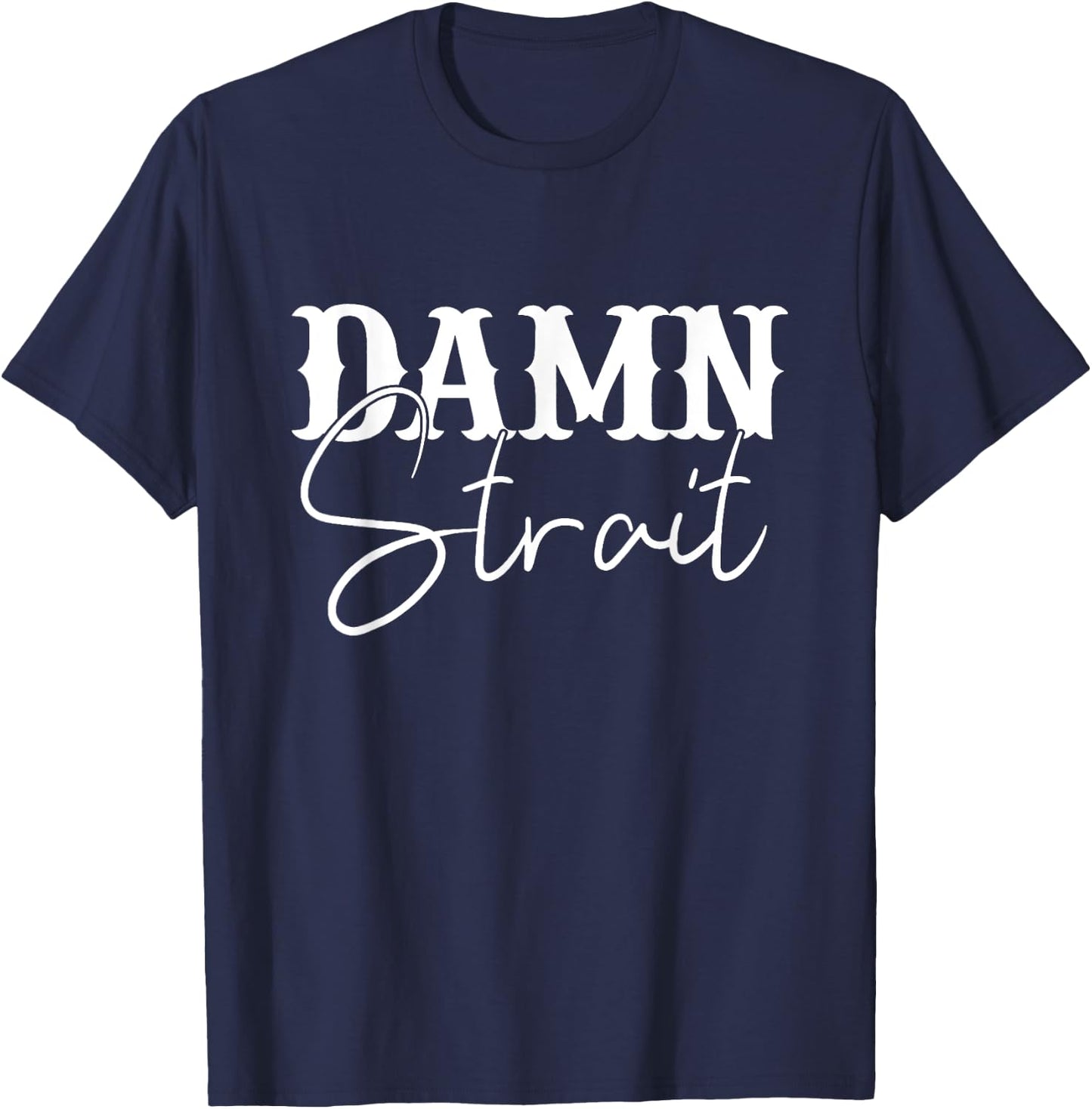 Damn Strait, Southern, Country, Western T-Shirt - T-Shirt | Navy