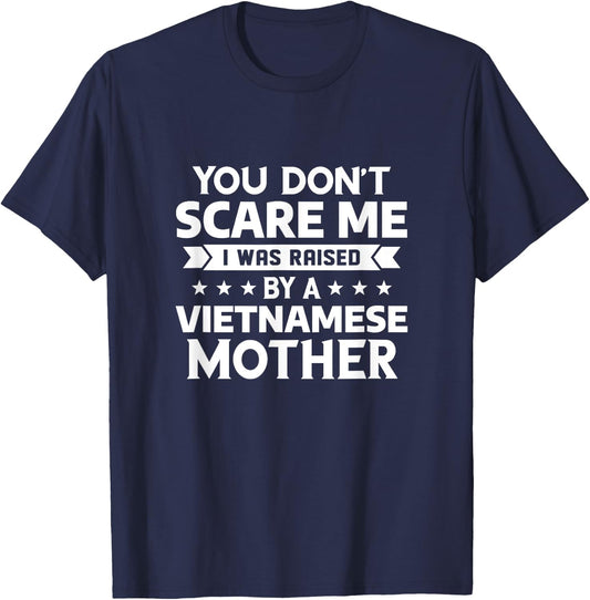 You Don't Scare Me I Was Raised By A Vietnamese Mother T-Shirt - T-Shirt | Navy