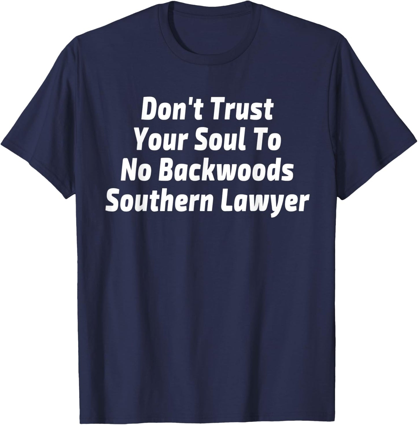 Don't Trust Your Soul To No Backwoods Southern Lawyer Gift T-Shirt - T-Shirt | Navy