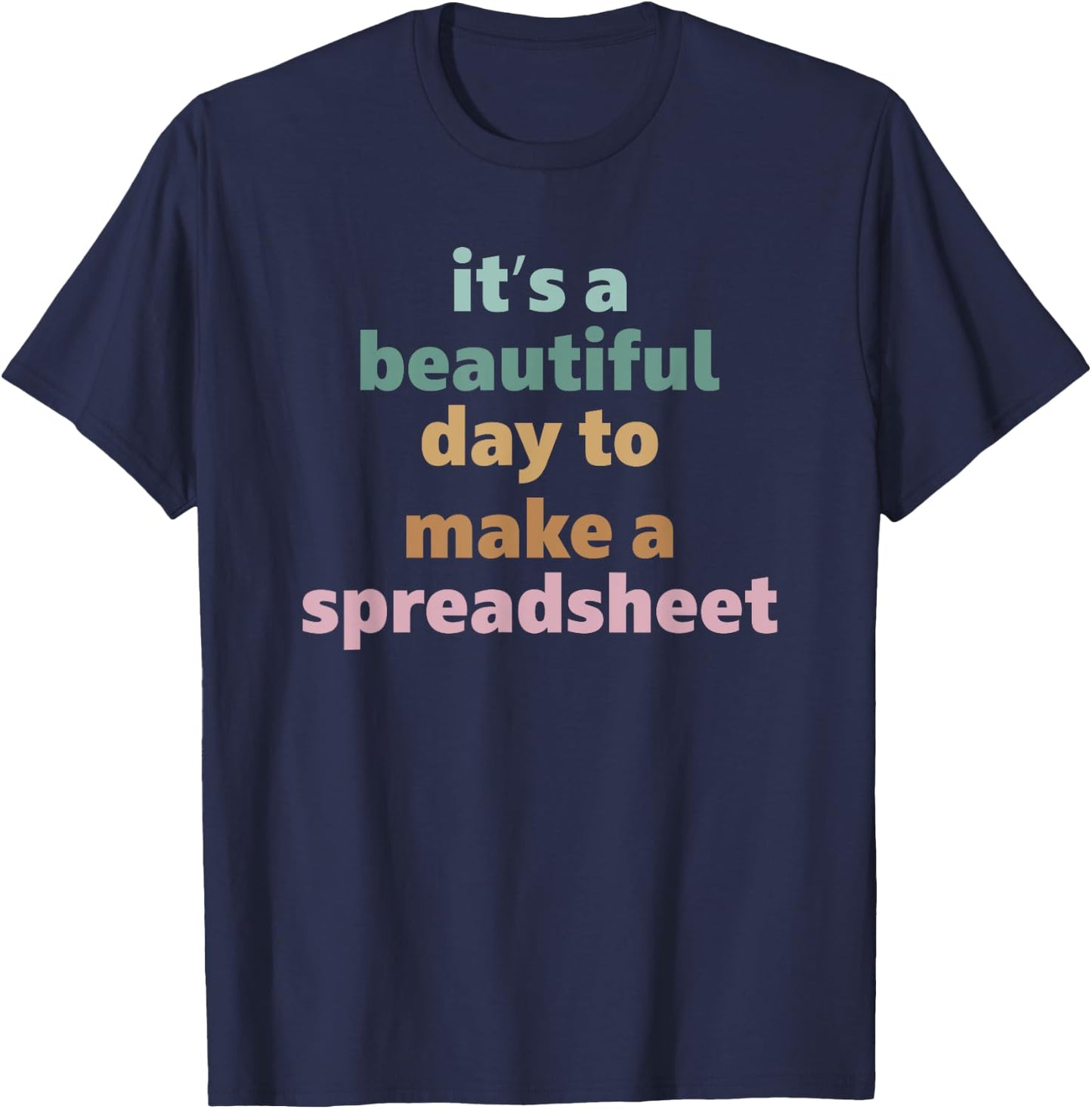 Its A Beautiful Day To Make A Spreadsheet T-Shirt - T-Shirt | Navy