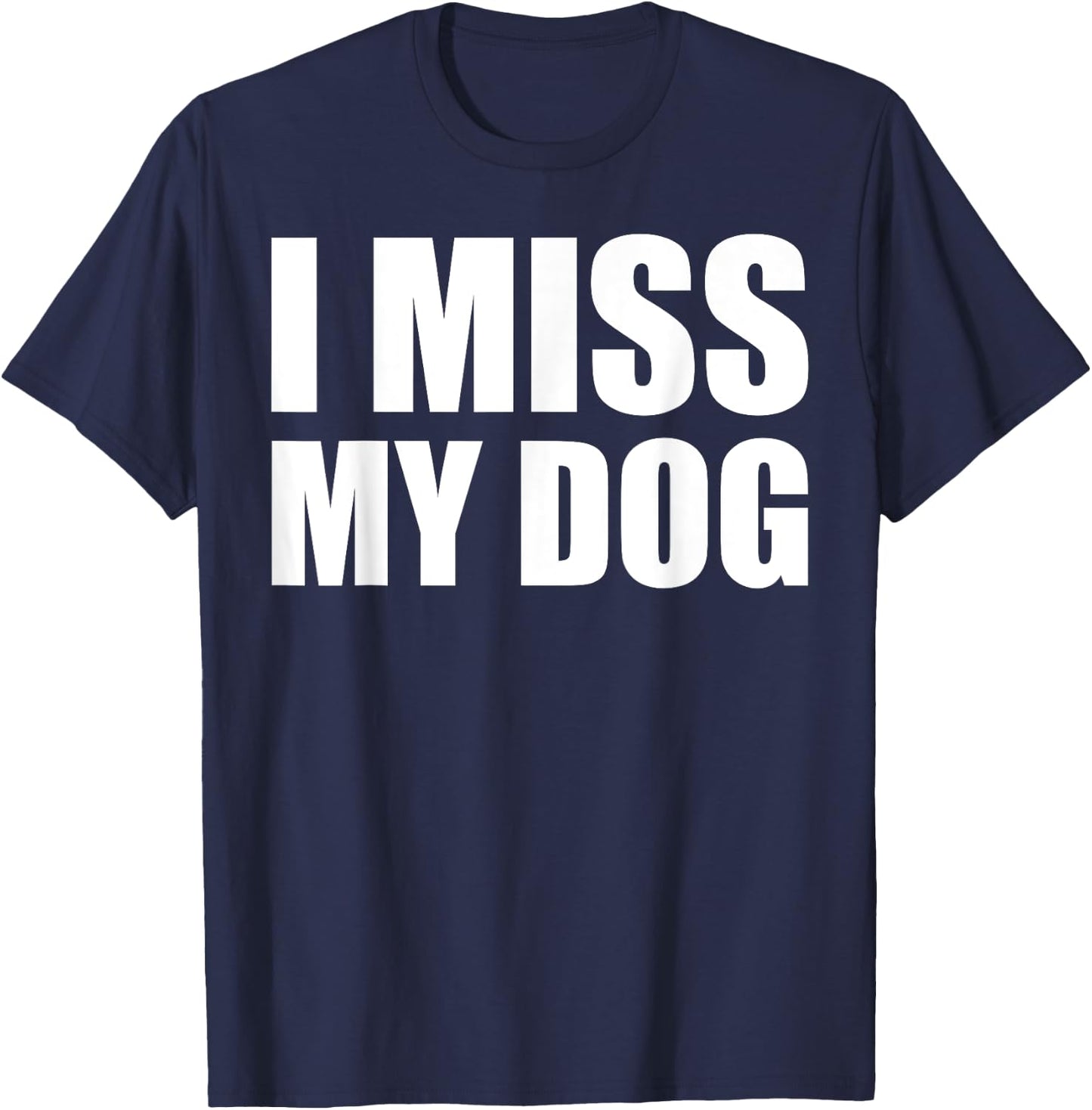 I Miss My Dog Shirt Funny Animal Dog Lover Gift Men Women Girls Kids T-Shirt - T-Shirt | Navy
