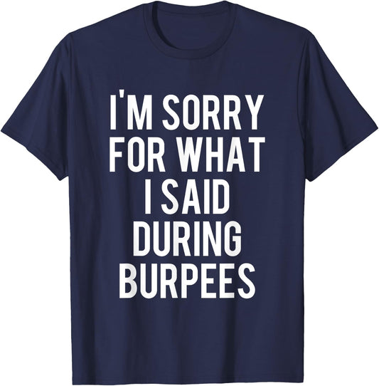 I'm Sorry For What I Said During Burpees Workout T-Shirt - T-Shirt | Navy