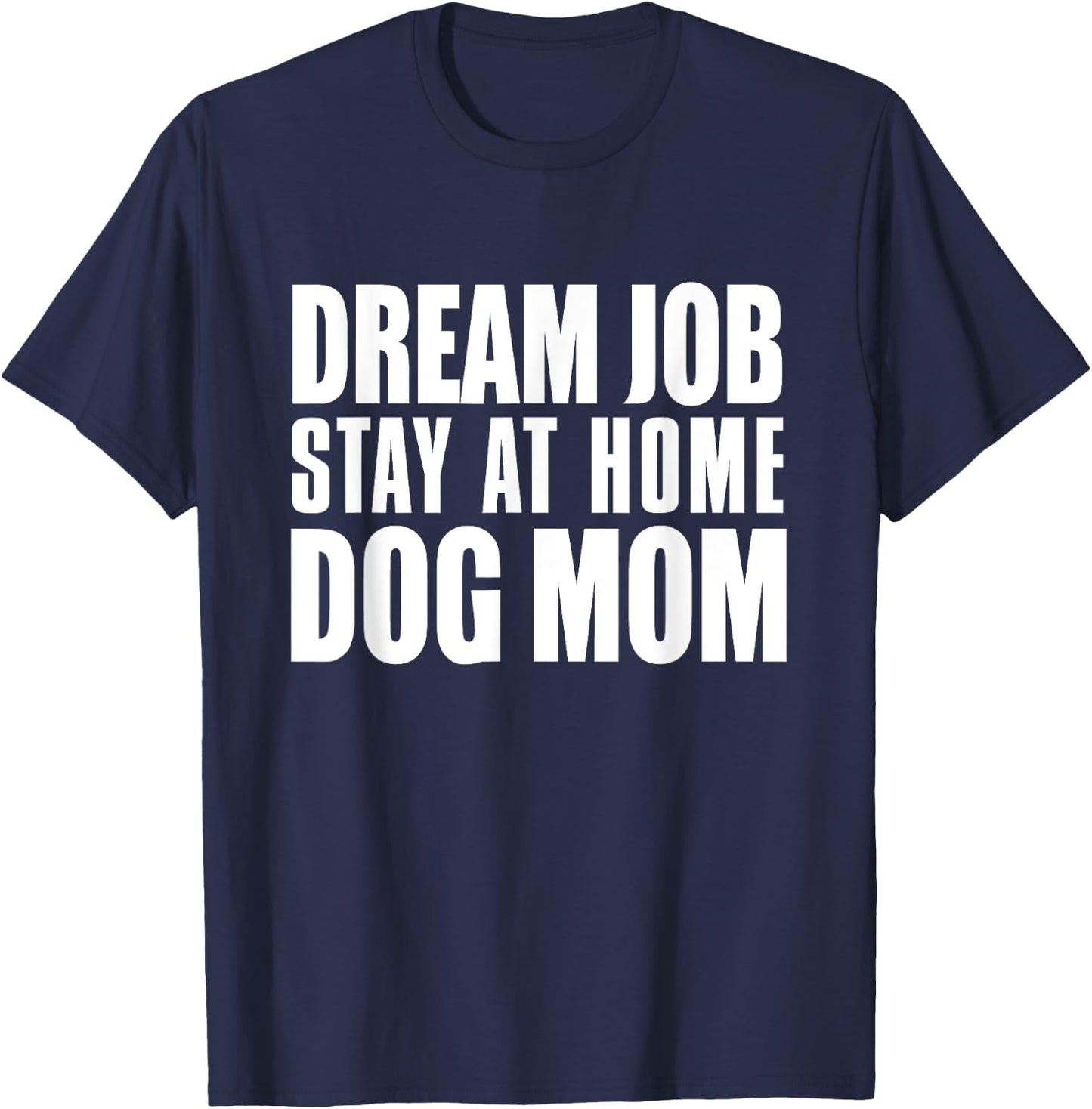 Dog Lover Funny - Dream Job Stay At Home Dog Mom T-Shirt - T-Shirt | Navy
