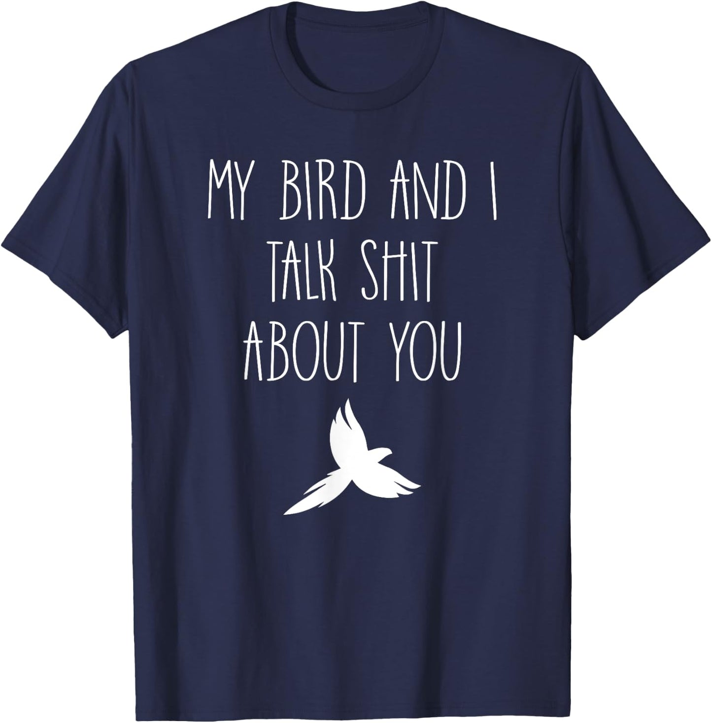 My Bird and I Talk Shit About You Funny Canary Macaw Lovers T-Shirt - T-Shirt | Navy