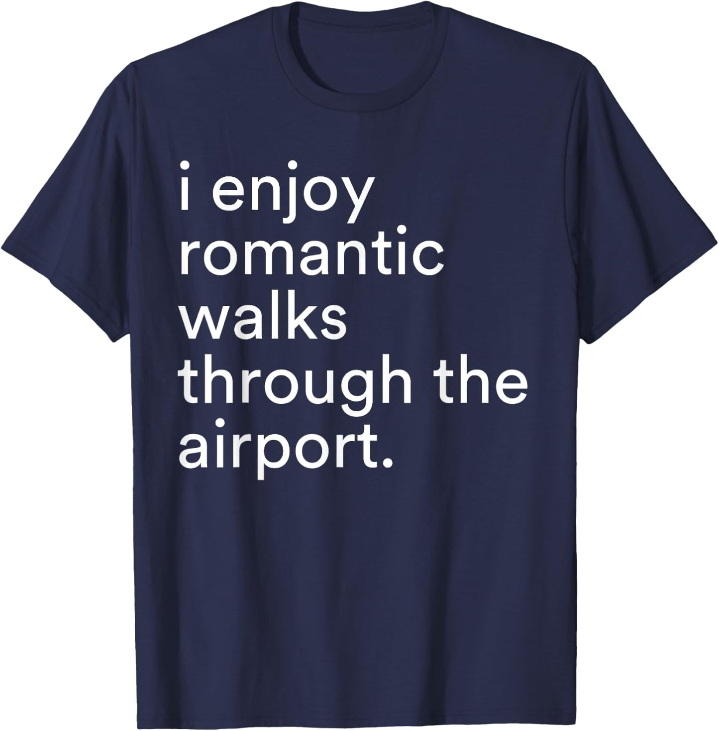 I Enjoy Romantic Walks Through The Airport Funny Saying T-Shirt - T-Shirt | Navy