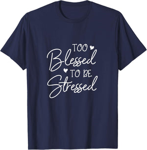 Too Blessed To Be Stressed - Fun Motivation Outfit Gift T-Shirt - T-Shirt | Navy
