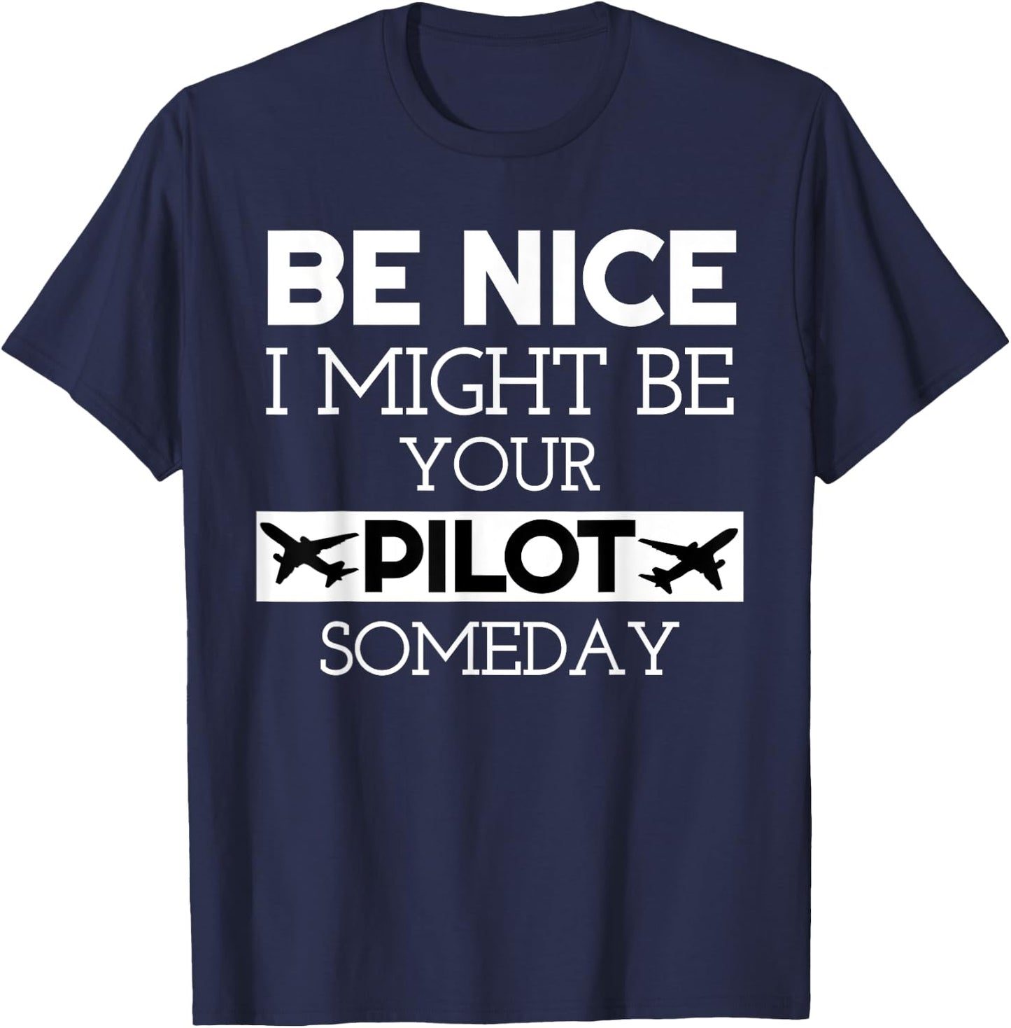 Be Nice I Might Be Your Pilot Someday Aviation Aircraft T-Shirt - T-Shirt | Navy