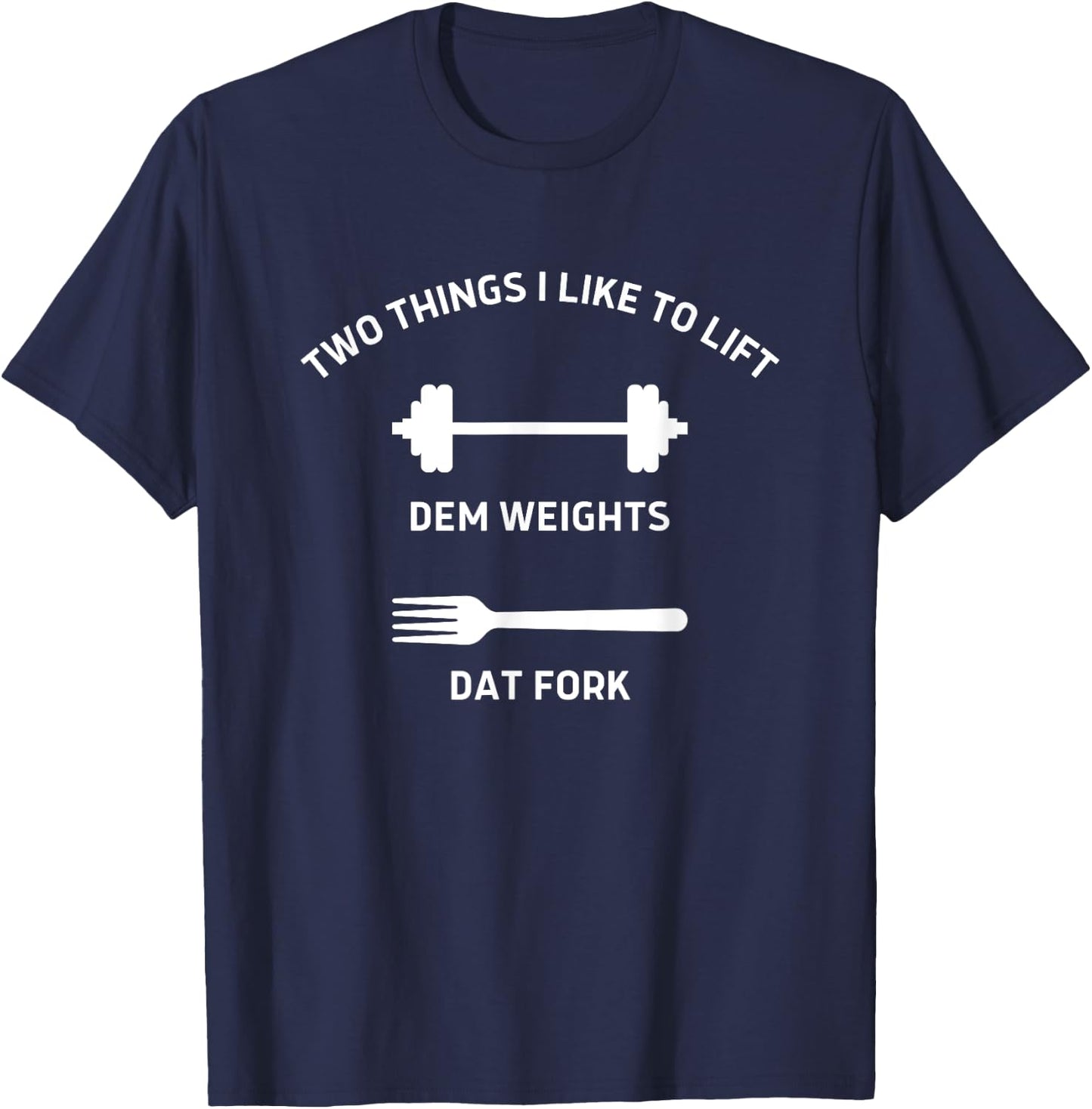Two Things I Like To Lift Dem Weights Dat Fork Funny Workout T-Shirt - T-Shirt | Navy
