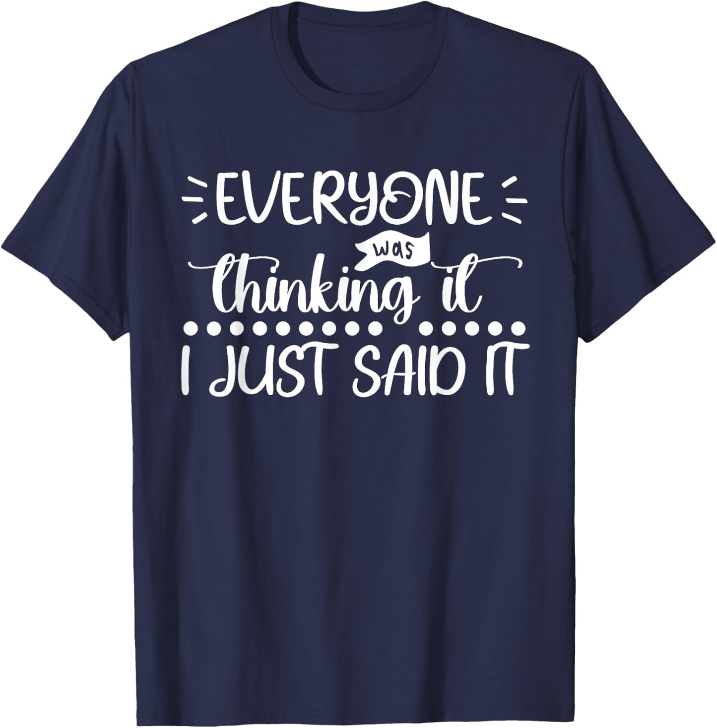 Everyone Was Thinking It I Just Said It Funny Sarcastic T-Shirt - T-Shirt | Navy