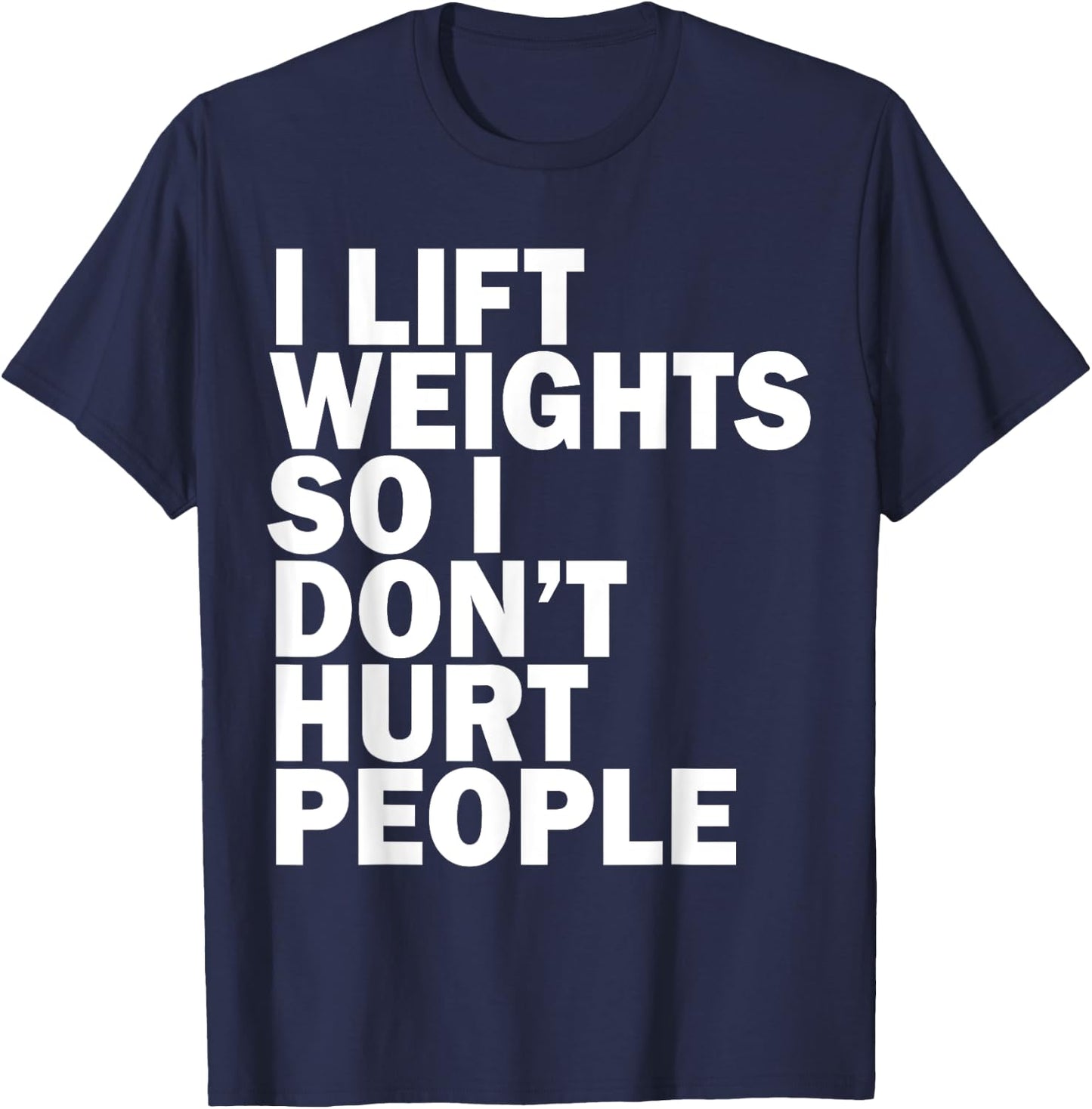 I Lift Weights So I Don't Hurt People Funny Joke Gym Fitness T-Shirt - T-Shirt | Navy