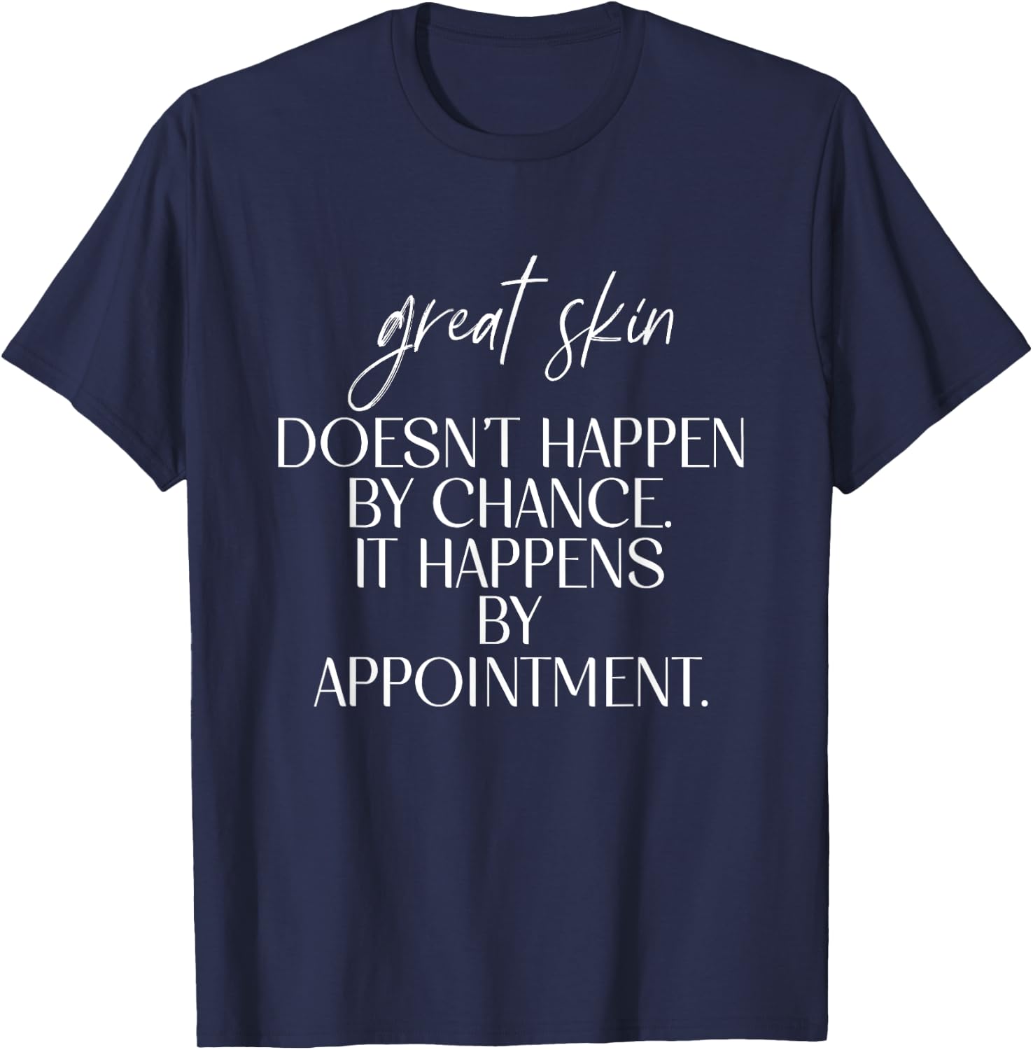 Great Skin Doesn't Happen By Chance Quote Skin Esthetician T-Shirt - T-Shirt | Navy