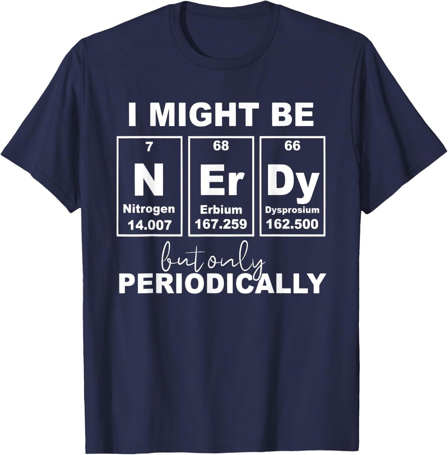 I Might Be Nerdy But Only Periodically Funny Chemistry Quote T-Shirt - T-Shirt | Navy