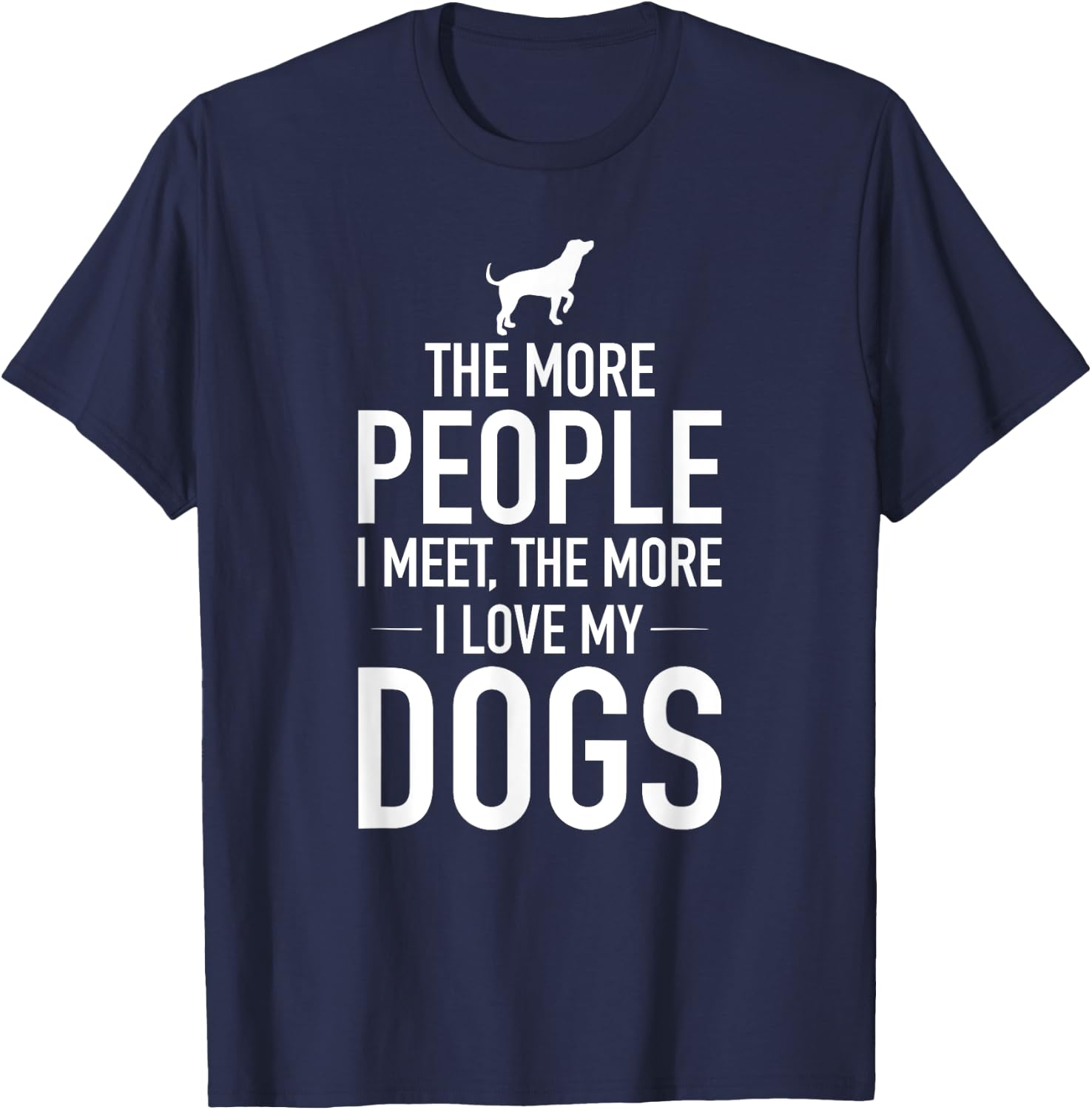 The More People I Meet The More I Love My Dogs, Funny, Gift T-Shirt - T-Shirt | Navy