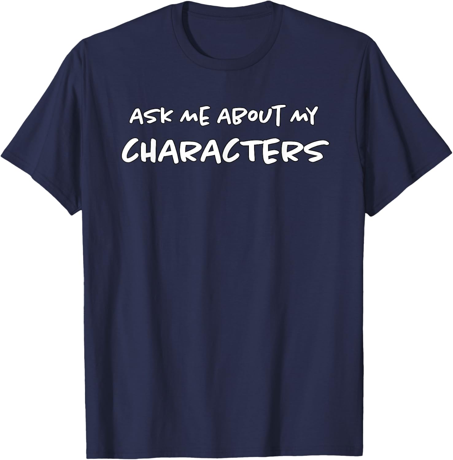 Ask Me About My Characters | Author | Funny Character Sheet T-Shirt - T-Shirt | Navy