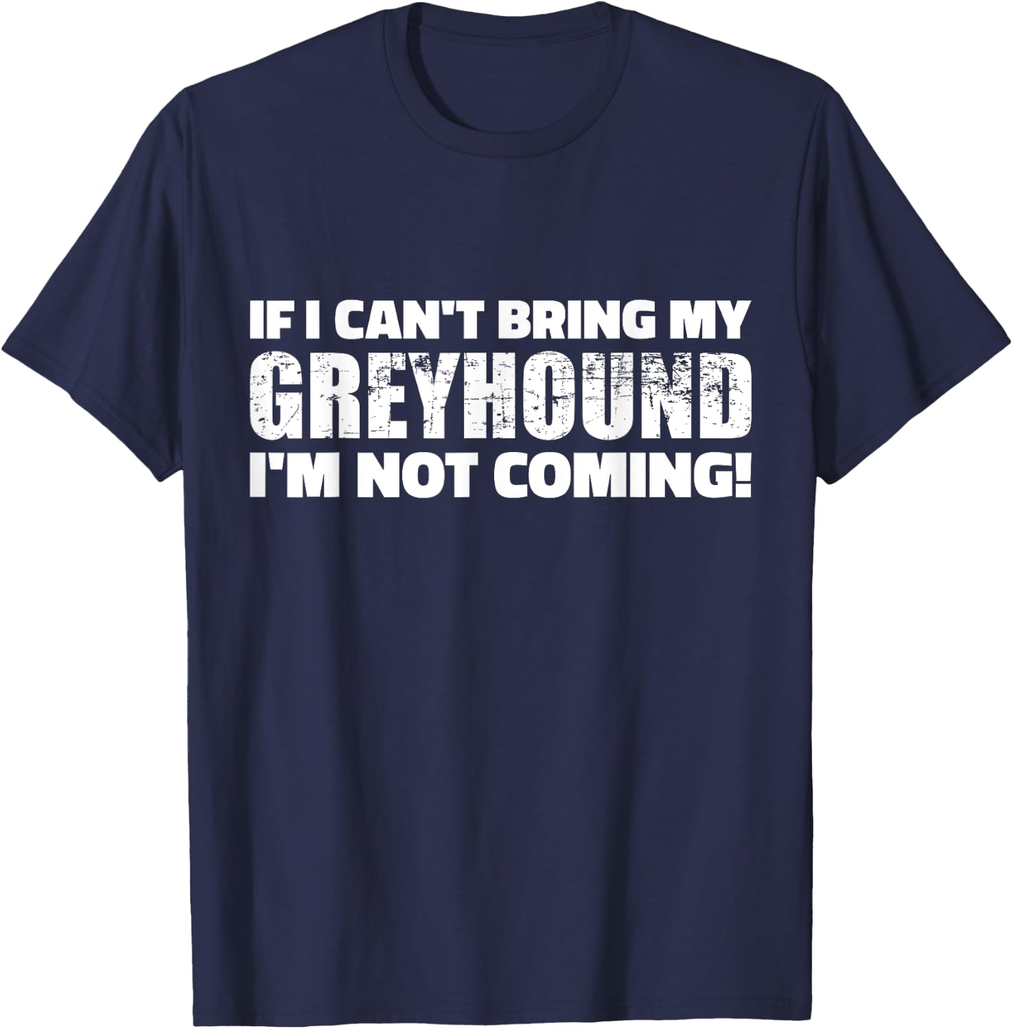 If I can't bring my Greyhound I'm not coming T-Shirt - T-Shirt | Navy