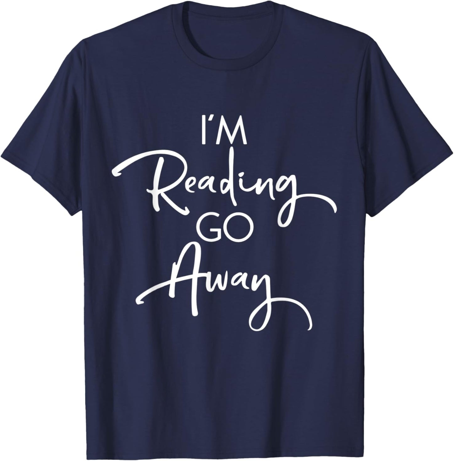 Funny Book Lover Bookworms Readers Gift I'm Reading Go Away T-Shirt - T-Shirt | Navy
