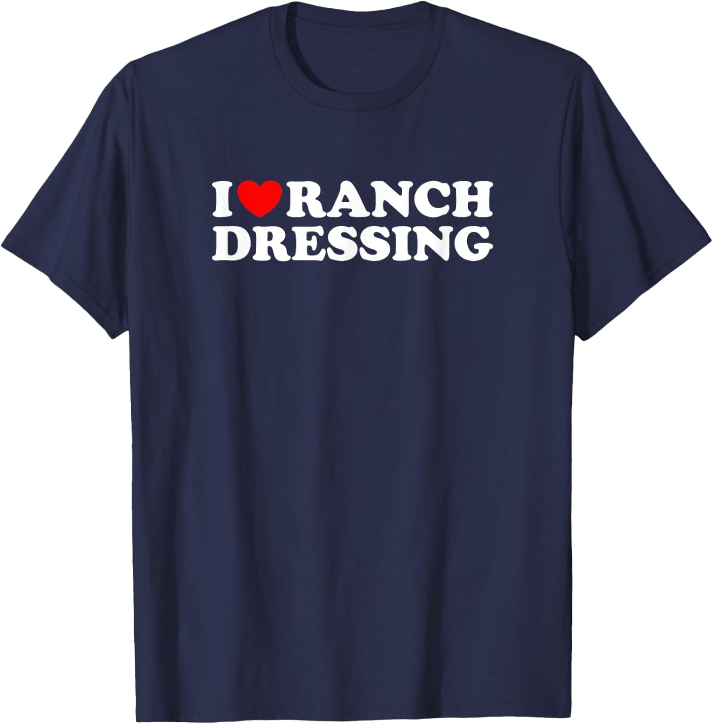 I Heart Ranch Dressing, I Love Ranch Dressing - Funny Food T-Shirt - T-Shirt | Navy