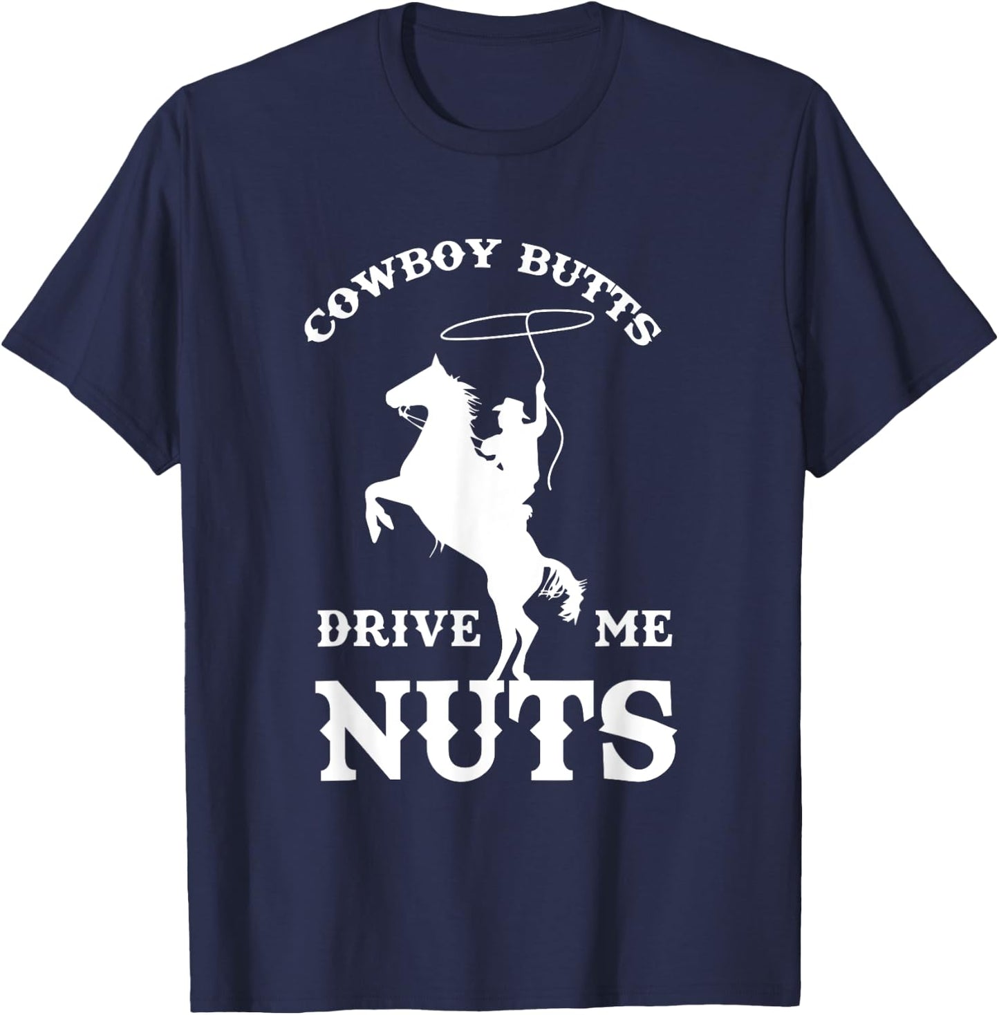 Cowboy Butts Drive Me Nuts Funny Sexy Western Cowboys T-Shirt - T-Shirt | Navy