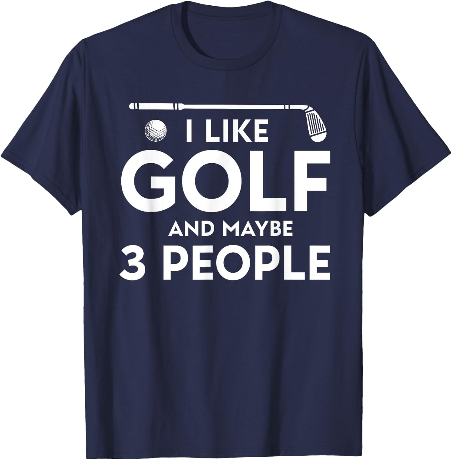 I Like Golf And Maybe 3 People T-Shirt - T-Shirt | Navy
