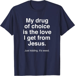 My Drug of Choice is Jesus - Just Kidding It's Weed - Funny T-Shirt - T-Shirt | Navy