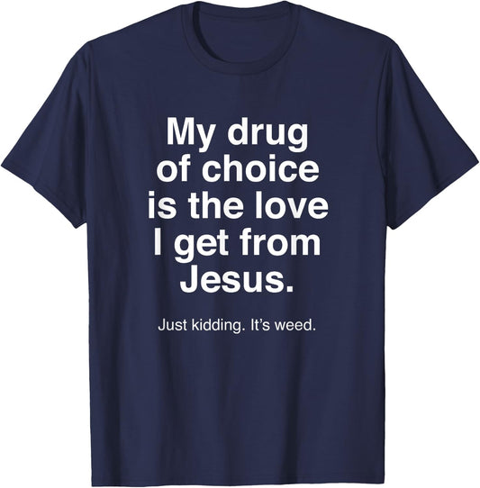 My Drug of Choice is Jesus - Just Kidding It's Weed - Funny T-Shirt - T-Shirt | Navy