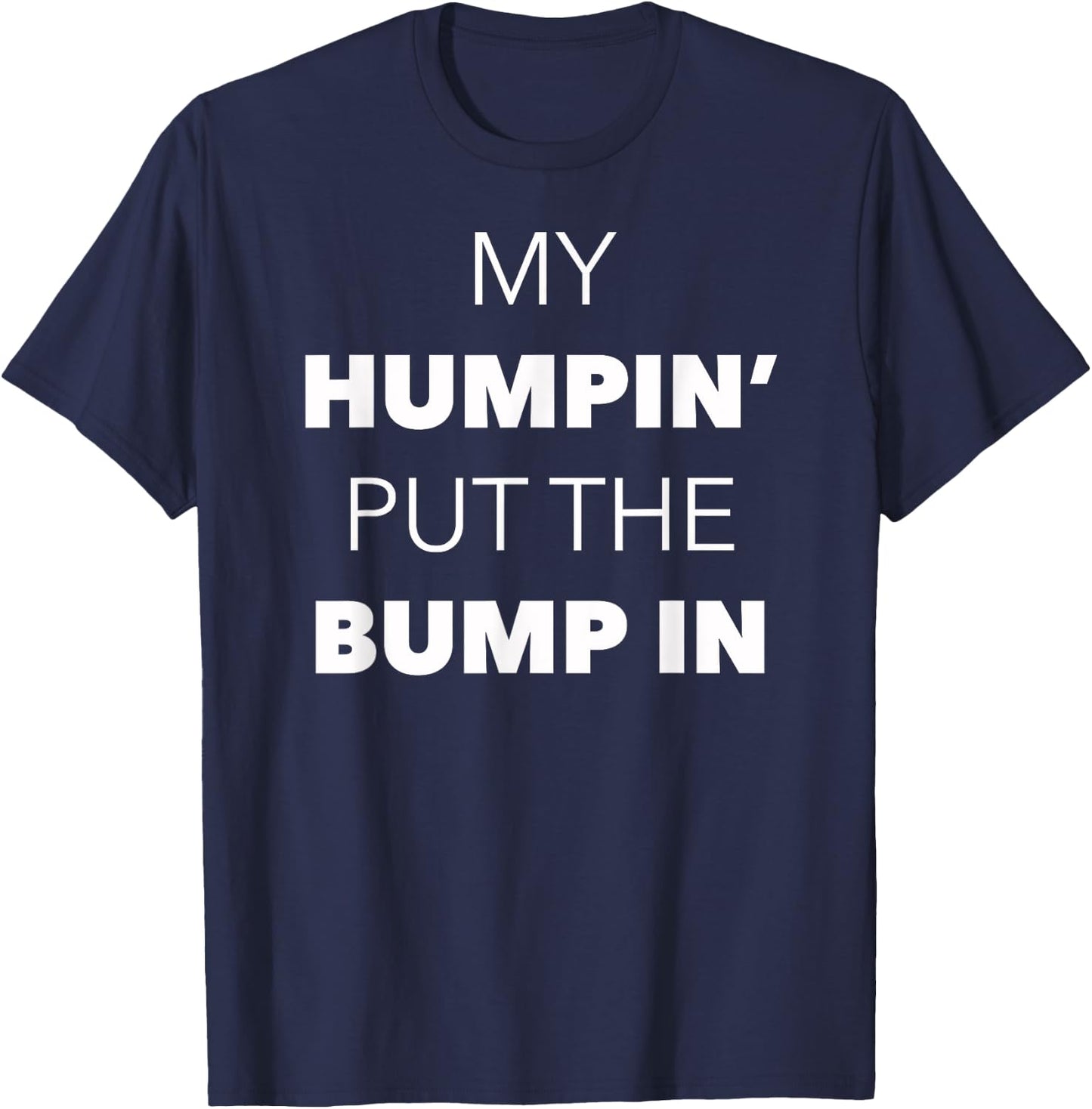 My Humpin' Put The Bump In -First Time Father Announcement T-Shirt - T-Shirt | Navy