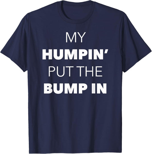 My Humpin' Put The Bump In -First Time Father Announcement T-Shirt - T-Shirt | Navy