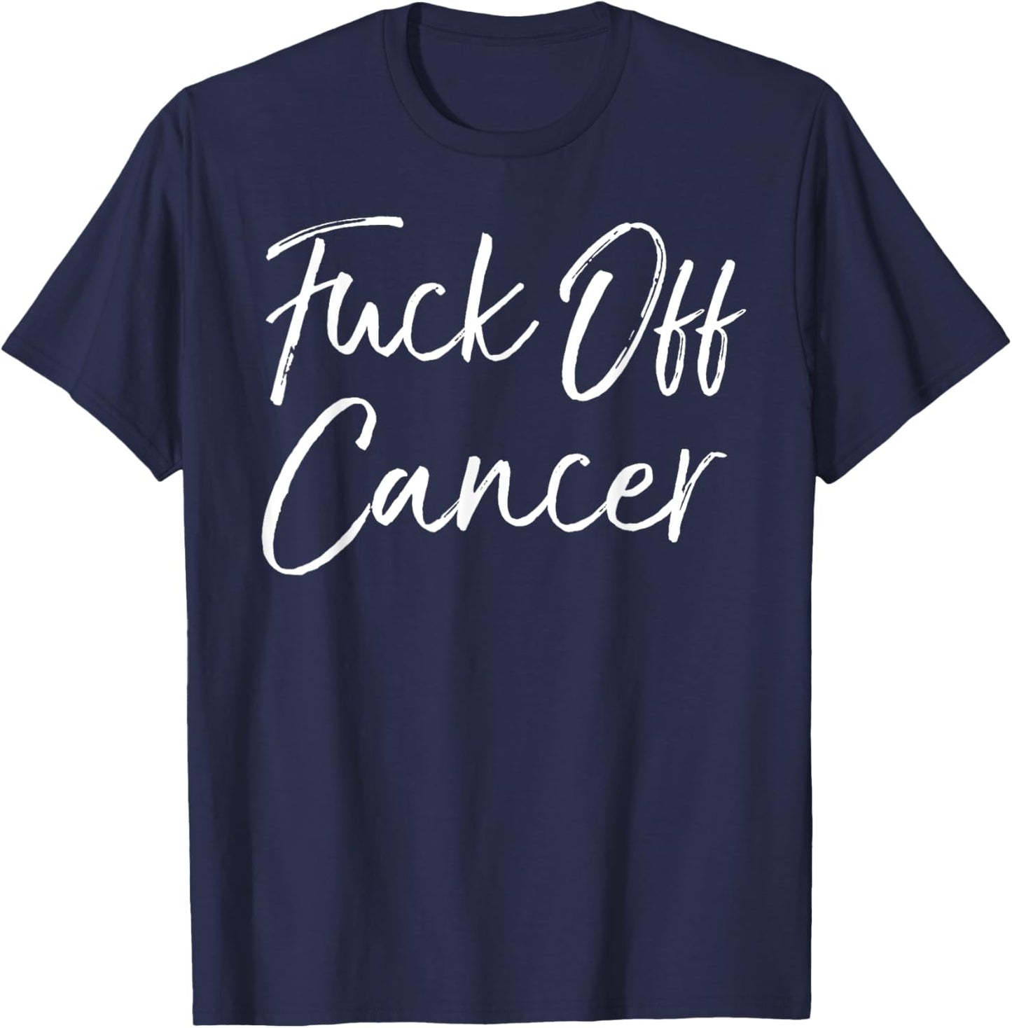 Funny Cancer Support Quote Fuck-Cancer Gift Fuck-Off Cancer T-Shirt - T-Shirt | Navy