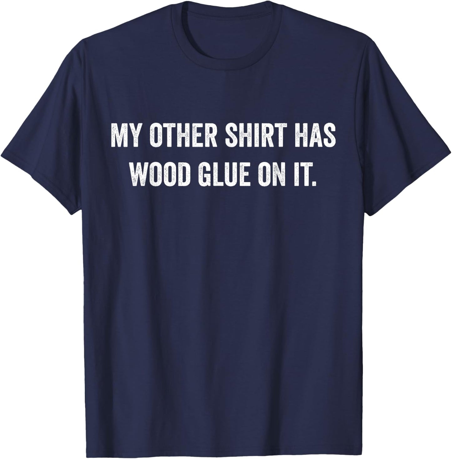 Wood Glue On It Funny Master Carpenter Sayings Woodworker T-Shirt - T-Shirt | Navy