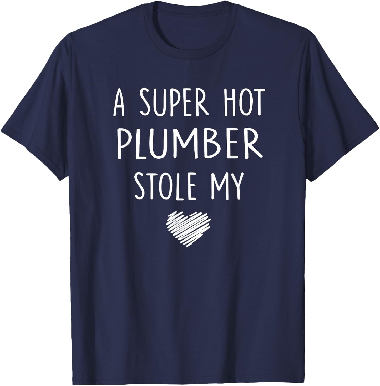 A Super Hot Plumber Stole My Heart T Shirt Girlfriend Wife T-Shirt - T-Shirt | Navy