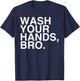 Wash Your Hands Bro Hand Washing Saves Lives Hygiene Gift T-Shirt - T-Shirt | Navy