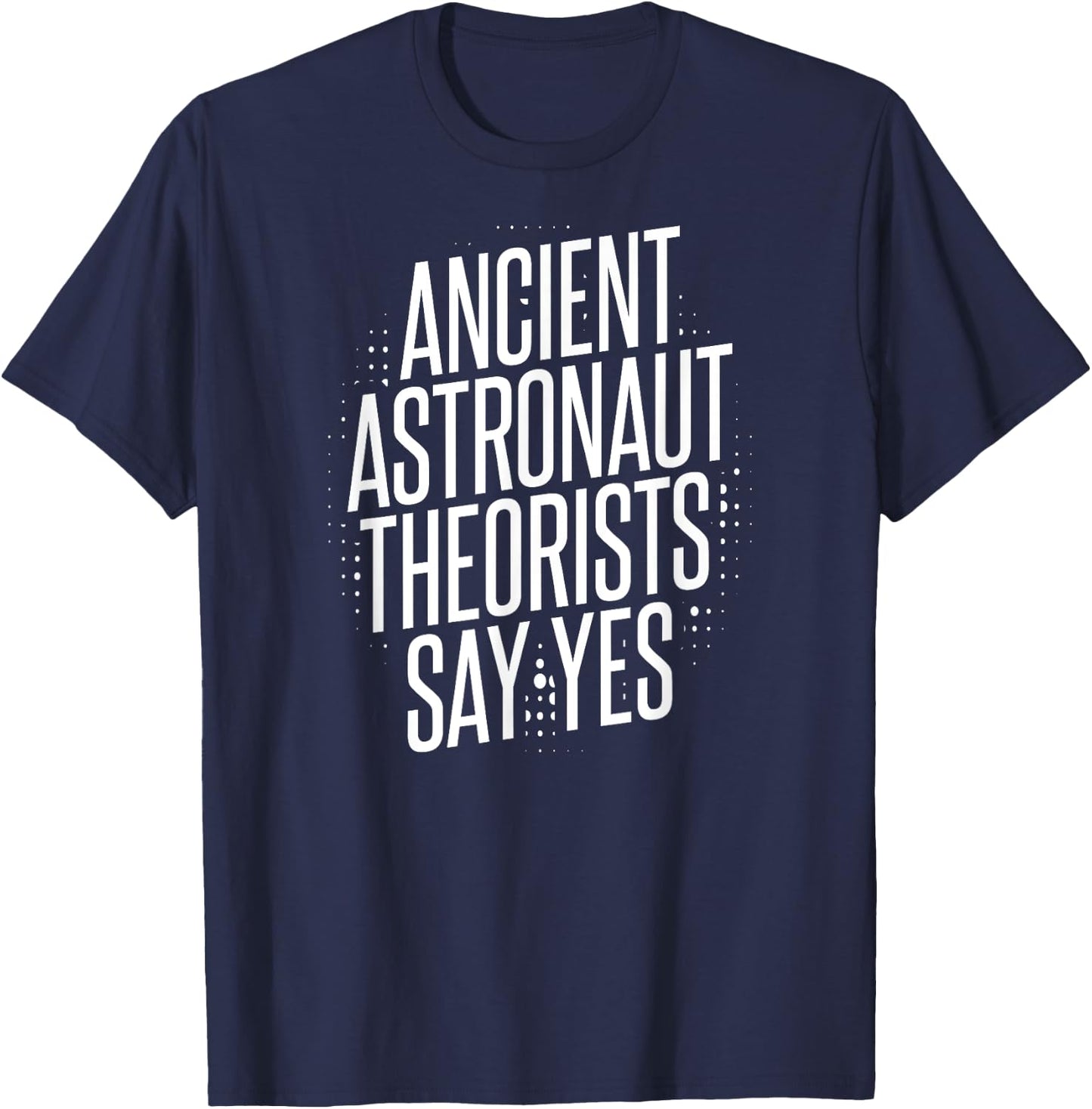 Ancient Astronaut Theorists Say Yes T-Shirt - T-Shirt | Navy