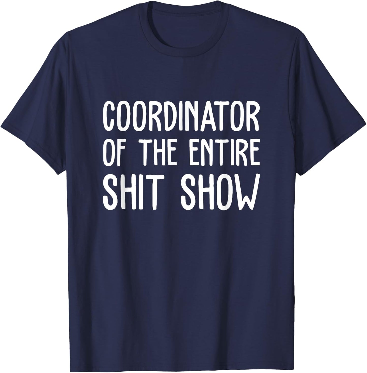 Coordinator Of The Entire Shit Show Funny Saying Sarcastic T-Shirt - T-Shirt | Navy