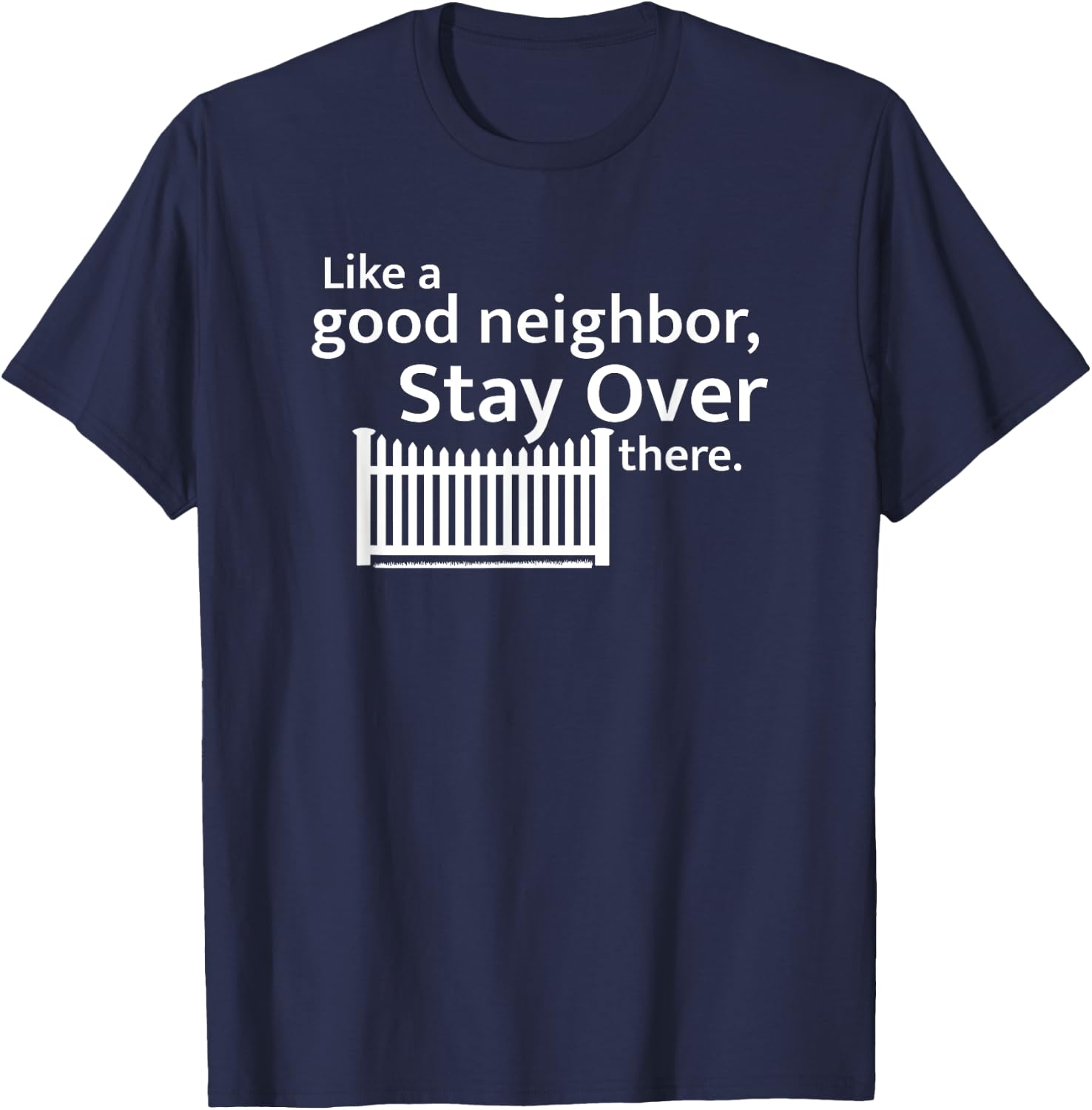 Like a Good Neighbor Stay Over There Social Distancing T-Shirt - T-Shirt | Navy