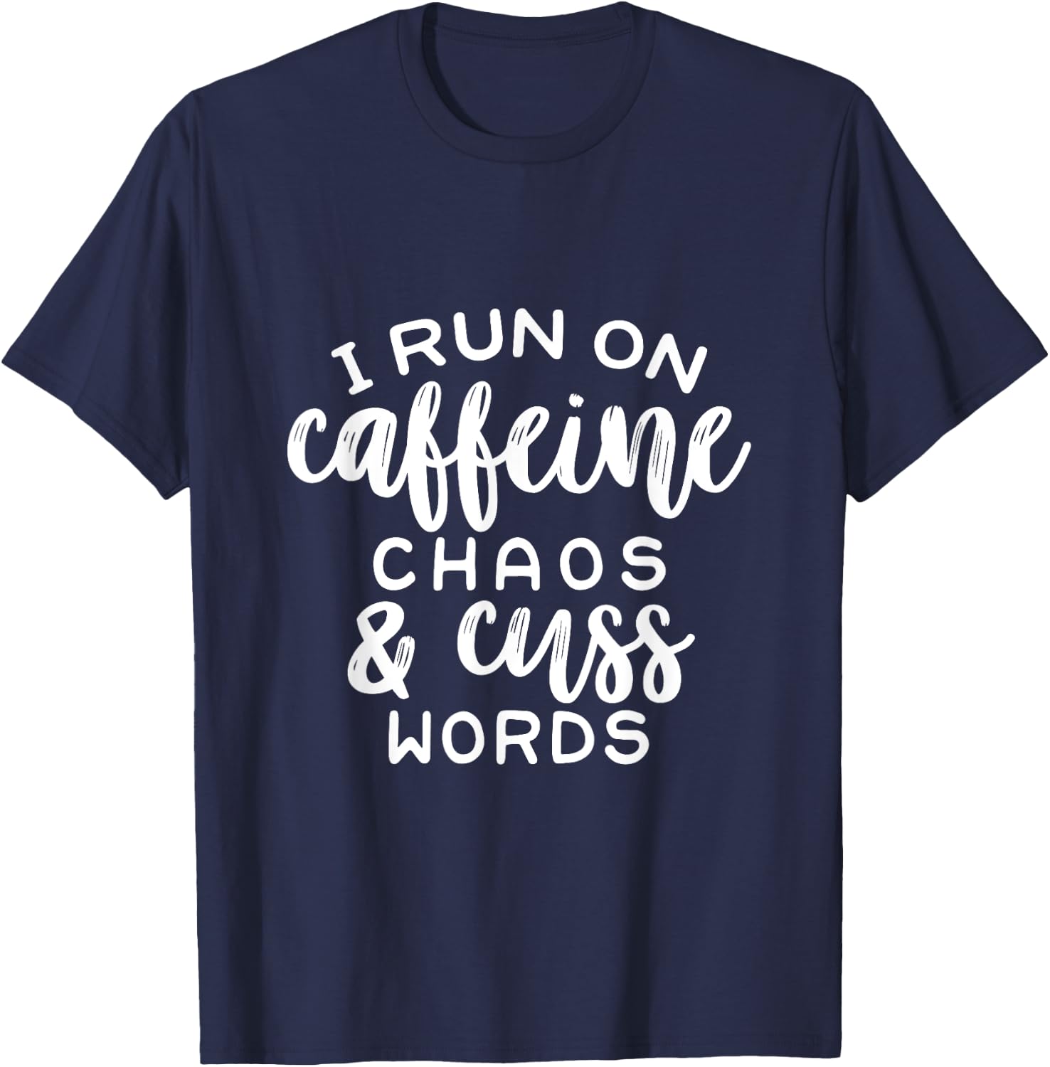 I Run On Coffee, Chaos, & Cuss Words Funny Cusswords Saying T-Shirt - T-Shirt | Navy