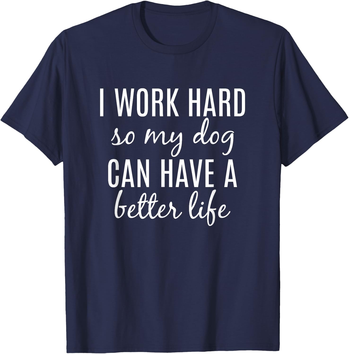 I Work Hard So My Dog Can Have A Better Life Women Girls Kids T-Shirt - T-Shirt | Navy