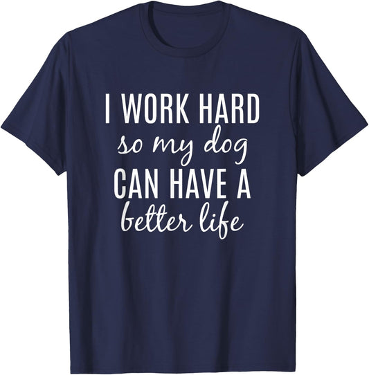 I Work Hard So My Dog Can Have A Better Life Women Girls Kids T-Shirt - T-Shirt | Navy