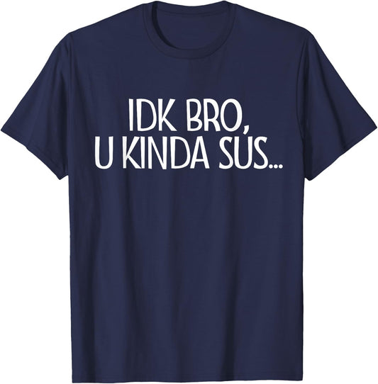 IDK Bro U Actin' Kinda Sus Gaming Meme Impostor Kinda Sus T-Shirt - T-Shirt | Navy