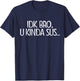 IDK Bro U Actin' Kinda Sus Gaming Meme Impostor Kinda Sus T-Shirt - T-Shirt | Navy