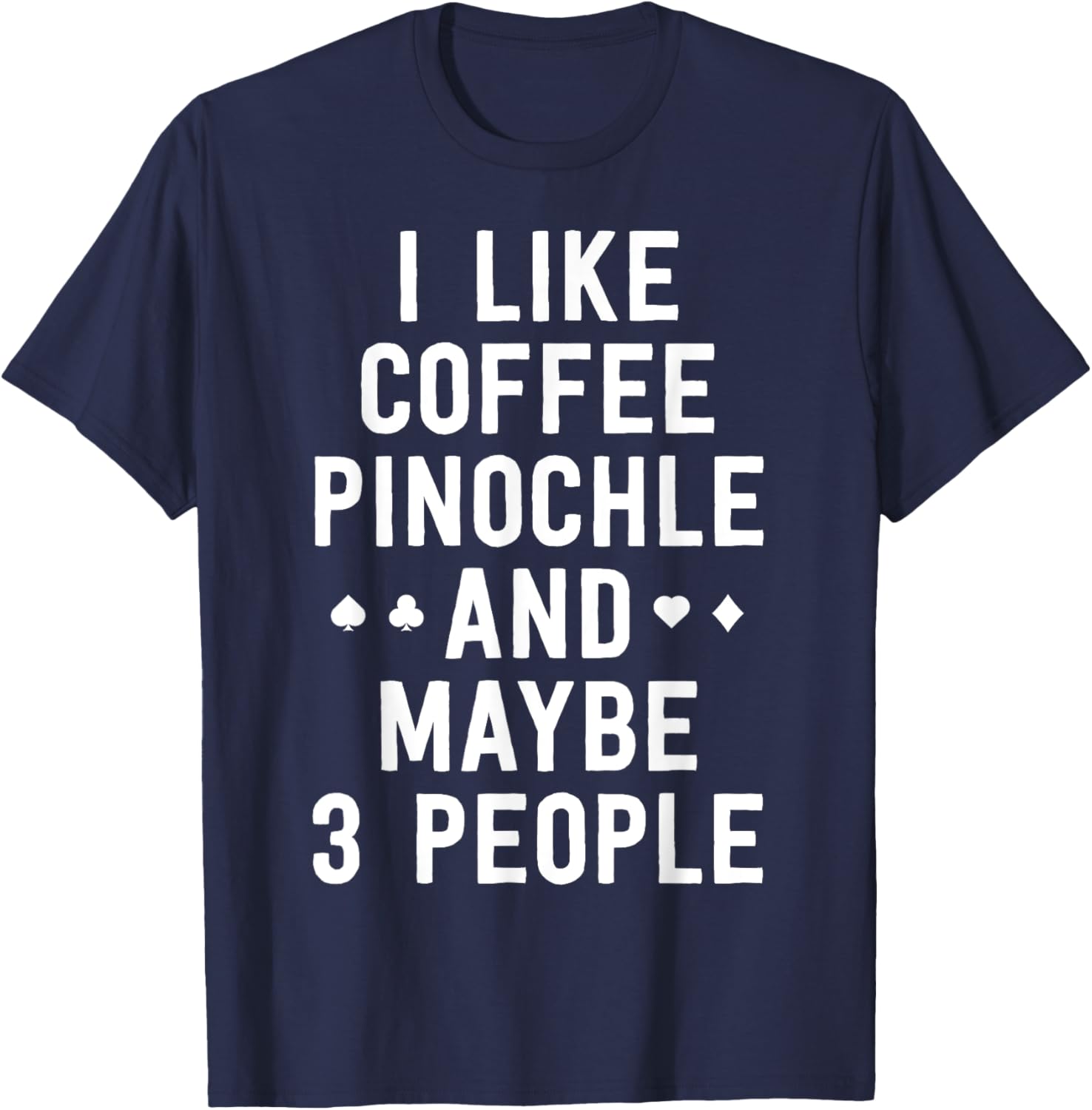 Funny Pinochle Shirt I Like Coffee Pinochle Maybe 3 People T-Shirt - T-Shirt | Navy