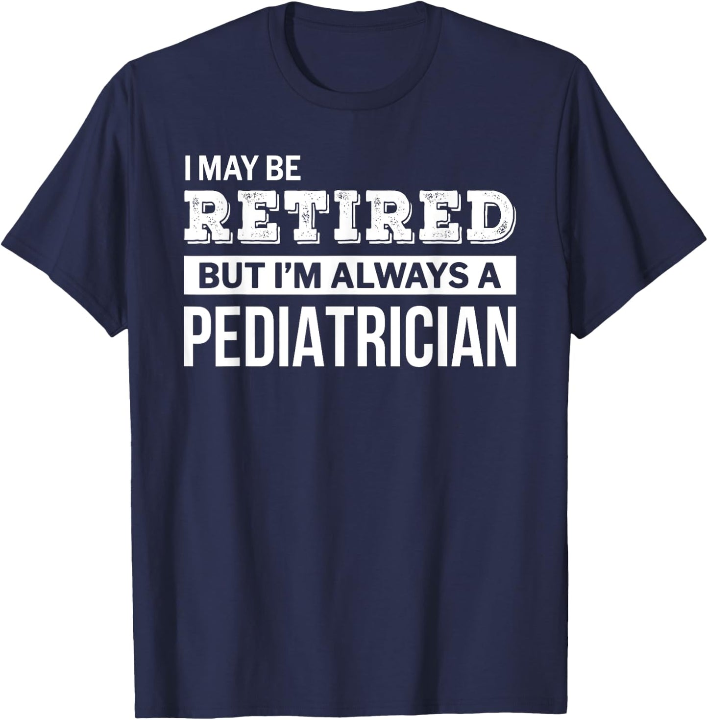 Retired Pediatrician Funny Retirement Gift T-Shirt - T-Shirt | Navy