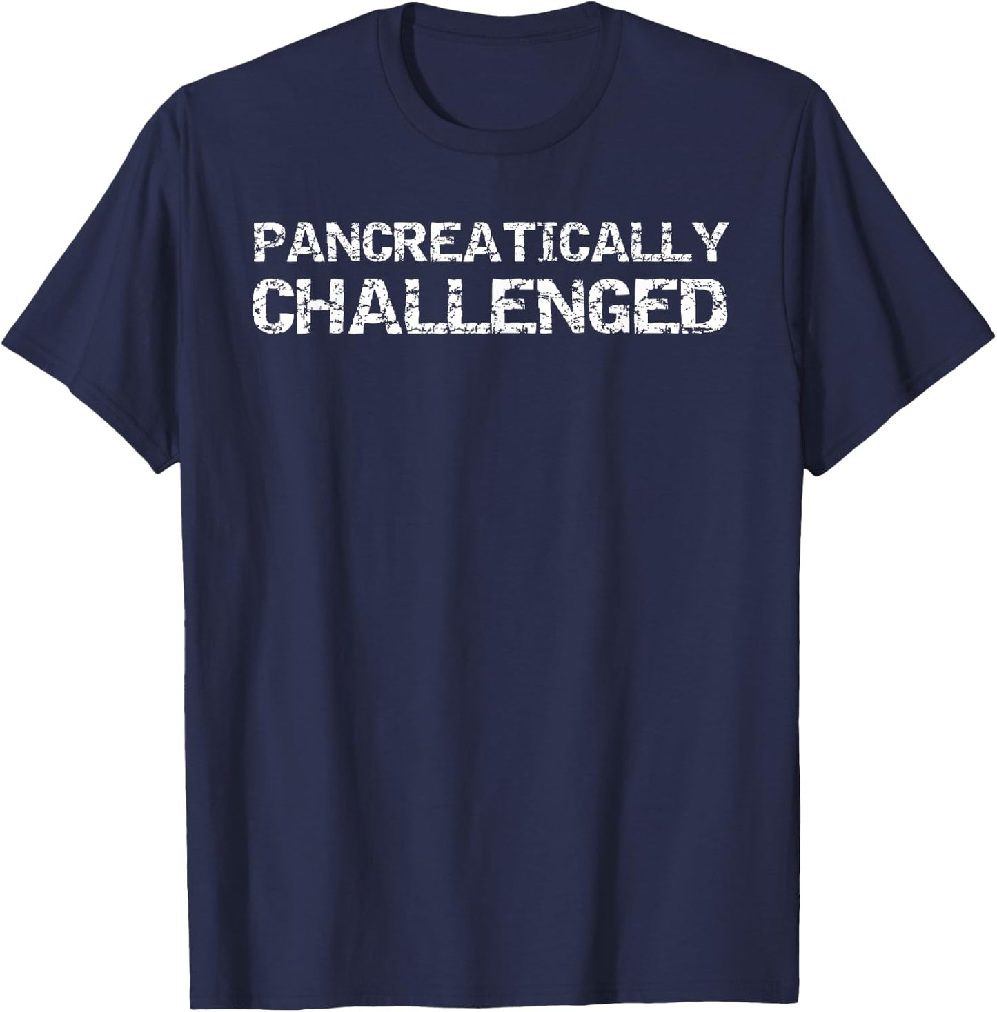 Fun Type 1 Diabetes Pancreas Quote Pancreatically Challenged T-Shirt - T-Shirt | Navy