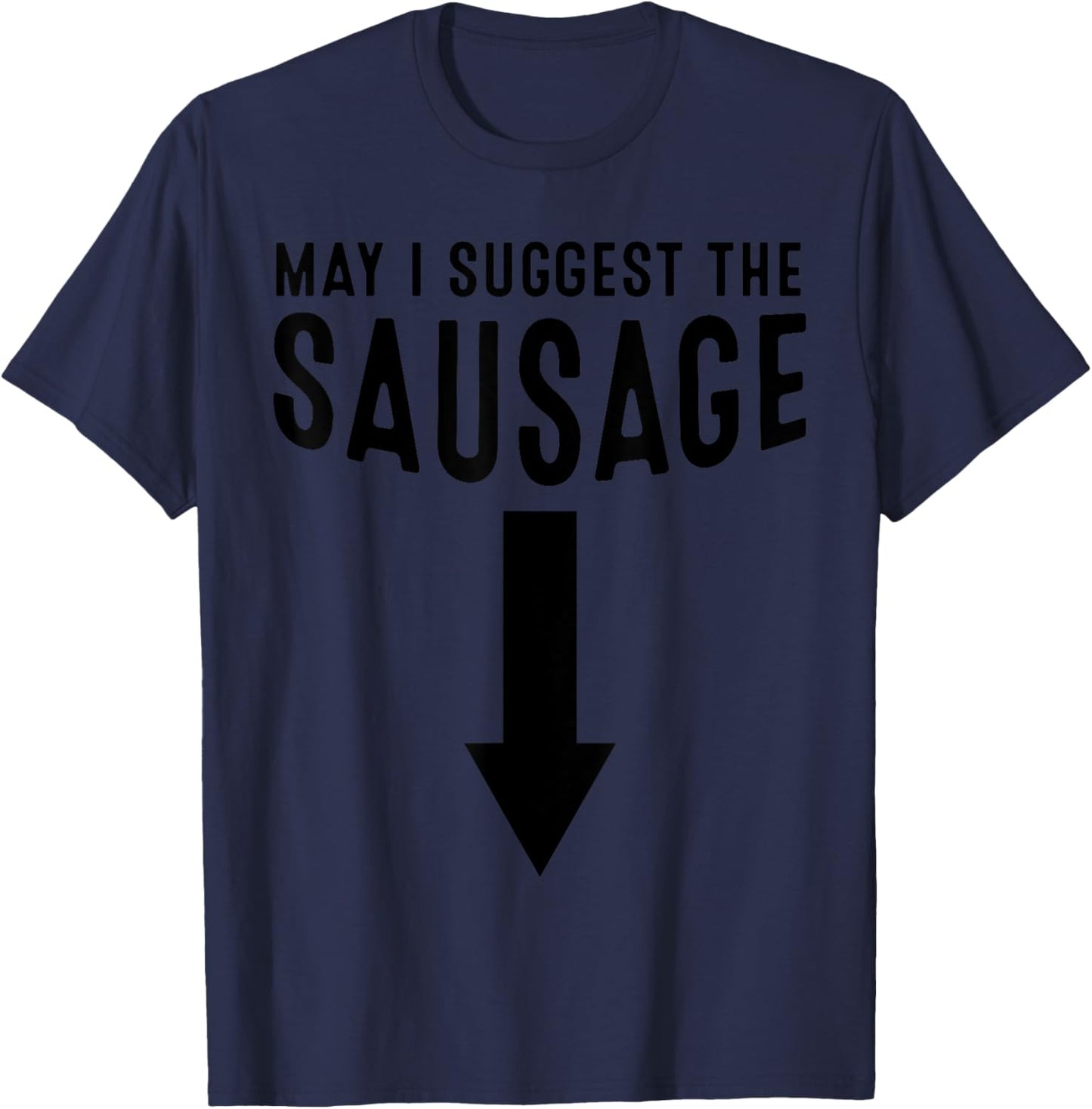 May I Suggest The Sausage Gift Funny Inappropriate Humor T-Shirt - T-Shirt | Navy
